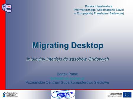 Polska Infrastruktura Informatycznego Wspomagania Nauki w Europejskiej Przestrzeni Badawczej Partners logo Intuicyjny interfejs do zasobów Gridowych Migrating.