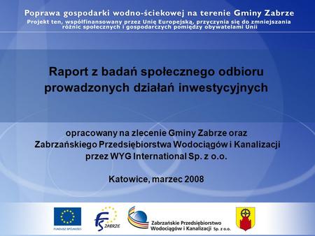 Raport z badań społecznego odbioru prowadzonych działań inwestycyjnych opracowany na zlecenie Gminy Zabrze oraz Zabrzańskiego Przedsiębiorstwa Wodociągów.