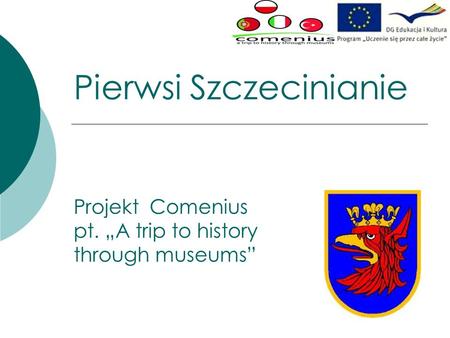 Pierwsi Szczecinianie Projekt Comenius pt. A trip to history through museums.