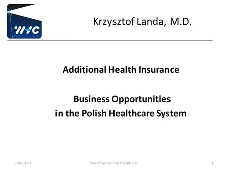 Krzysztof Landa, M.D. Additional Health Insurance Business Opportunities in the Polish Healthcare System 2017-03-24 WWW.WATCHHEALTHCARE.EU.