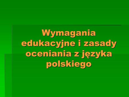 Wymagania edukacyjne i zasady oceniania z języka polskiego