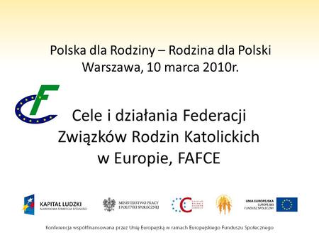 Polska dla Rodziny – Rodzina dla Polski Warszawa, 10 marca 2010r. Cele i działania Federacji Związków Rodzin Katolickich w Europie, FAFCE.