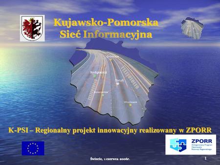 Świecie, 1 czerwca 2006r. 1 Kujawsko-Pomorska Sieć Informacyjna K-PSI – Regionalny projekt innowacyjny realizowany w ZPORR.