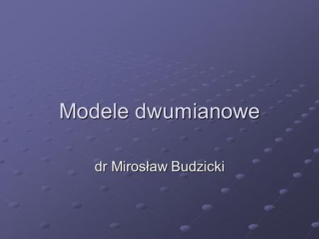 Modele dwumianowe dr Mirosław Budzicki.