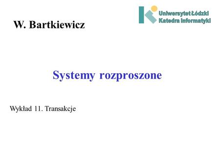 Systemy rozproszone W. Bartkiewicz Wykład 11. Transakcje