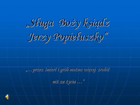 „Sługa Boży ksiądz Jerzy Popiełuszko” „…przez śmierć i grób można więcej zrobić niż za życia …” Strona startowa.