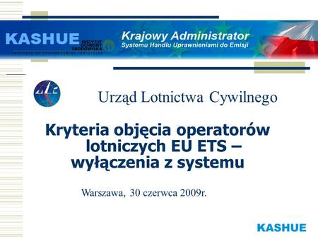 Kryteria objęcia operatorów lotniczych EU ETS – wyłączenia z systemu Urząd Lotnictwa Cywilnego Warszawa, 30 czerwca 2009r.