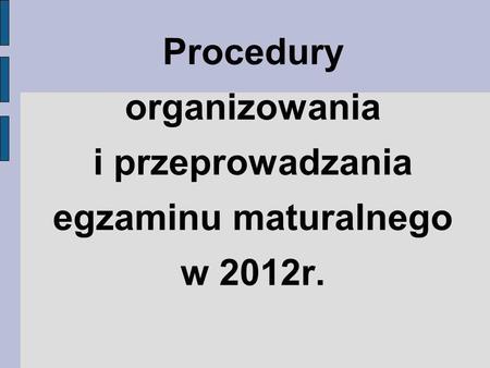 Procedury organizowania i przeprowadzania egzaminu maturalnego w 2012r.