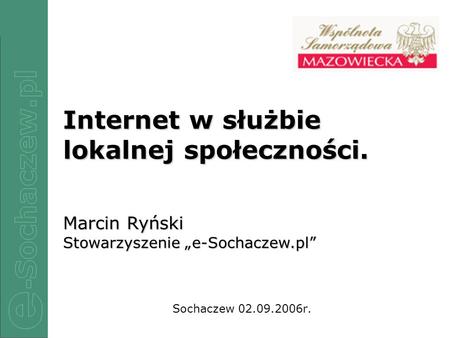 1/12 Sochaczew 02.09.2006r. Internet w służbie lokalnej społeczności. Marcin Ryński Stowarzyszenie e-Sochaczew.pl.