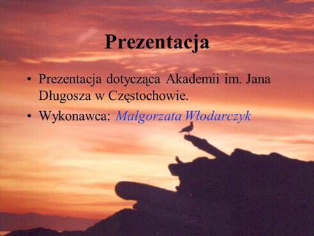 Prezentacja Prezentacja dotycząca Akademii im. Jana Długosza w Częstochowie. Wykonawca: Małgorzata Włodarczyk.