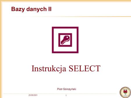 Bazy danych II Instrukcja SELECT Piotr Górczyński 25/08/2001.