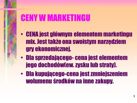CENY W MARKETINGU CENA jest głównym elementem marketingu mix. Jest także ona swoistym narzędziem gry ekonomicznej. Dla sprzedającego- cena jest elementem.