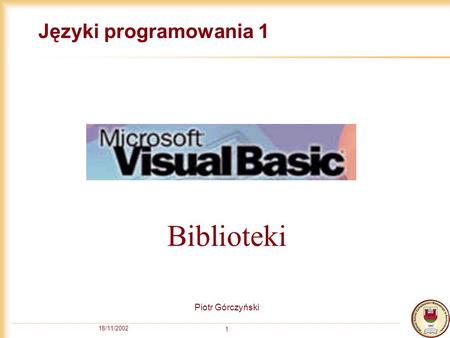 18/11/2002 1 Języki programowania 1 Piotr Górczyński Biblioteki.