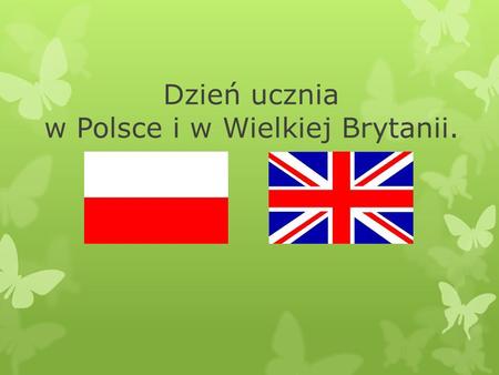 Dzień ucznia w Polsce i w Wielkiej Brytanii.