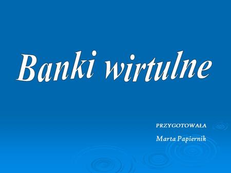 Banki wirtulne PRZYGOTOWAŁA Marta Papiernik.