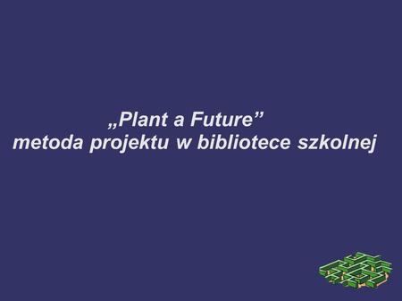 „Plant a Future” metoda projektu w bibliotece szkolnej