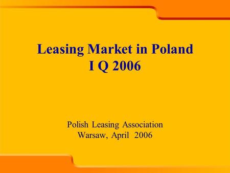 Polish Leasing Association Warsaw, April 2006 Leasing Market in Poland I Q 2006.
