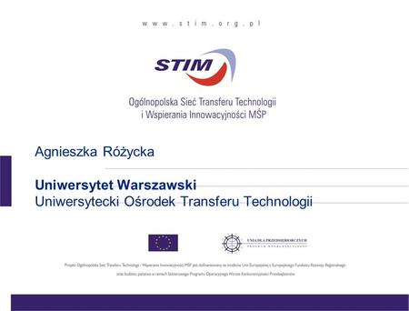 Co to jest „STIM”? Członek Ogólnopolskiej Sieci Transferu Technologii i Wspierania Innowacyjności MŚP „STIM”. Projekt STIM jest współfinansowany z.