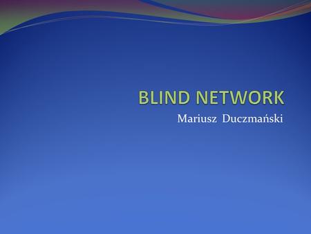 BLIND NETWORK Mariusz Duczmański.