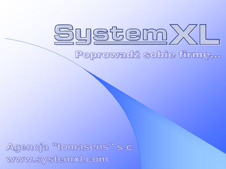 Co to jest System XL ? System XL System XL jest to pakiet programów do obsługi księgowości małych i średnich firm.małych i średnich firm Jest oparty na.