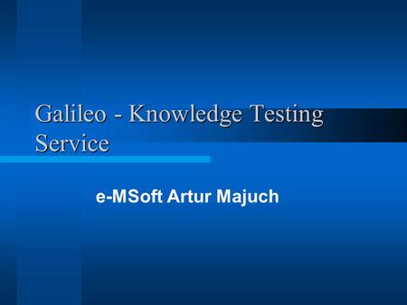 Galileo - Knowledge Testing Service e-MSoft Artur Majuch.