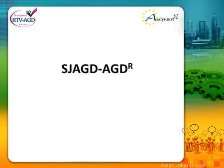 SJAGD-AGD R. Co to jest SJAGD- Świat Jakości AGD 1. Jest to zbiór narzędzi informatycznych, informacyjnych ułatwiający komunikowanie się pomiędzy producentami,