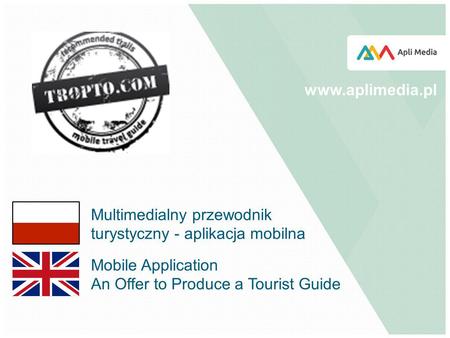 Mobile Application An Offer to Produce a Tourist Guide www.aplimedia.pl Multimedialny przewodnik turystyczny - aplikacja mobilna.