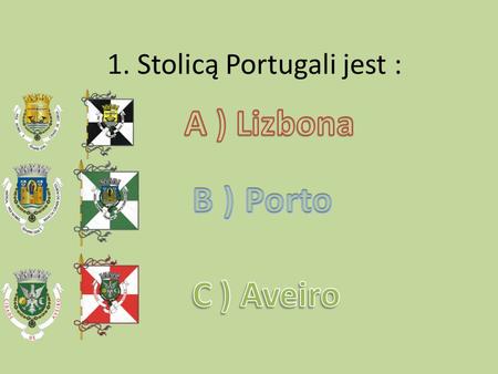 1. Stolicą Portugali jest :
