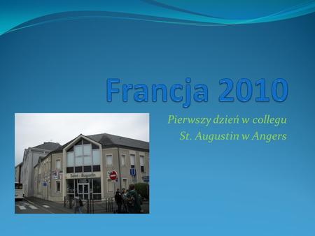 Pierwszy dzień w collegu St. Augustin w Angers. Czwartek, 20 maja To był nasz pierwszy dzień w collegu St. Augustina w Angers, który rozpoczął się o 8:00.