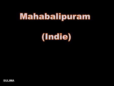 SULIMA. Mahabalipuram jest niewielkim miasteczkem rybackim położonym w południowo-wschodniej części Półwyspu Indyjskiego na Wybrzeżu Koromandel. Zostało.