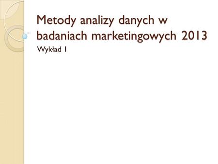 Metody analizy danych w badaniach marketingowych 2013