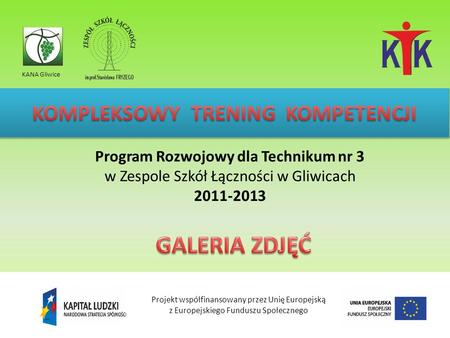 Program Rozwojowy dla Technikum nr 3 w Zespole Szkół Łączności w Gliwicach 2011-2013 KANA Gliwice Projekt współfinansowany przez Unię Europejską z Europejskiego.