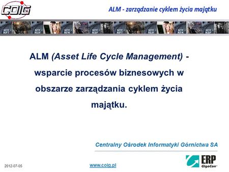 ALM (Asset Life Cycle Management) - wsparcie procesów biznesowych w obszarze zarządzania cyklem życia majątku. Centralny Ośrodek Informatyki Górnictwa.