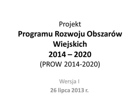 Projekt Programu Rozwoju Obszarów Wiejskich 2014 – 2020 (PROW )
