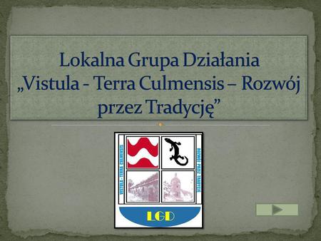 Lokalna Grupa Działania „Vistula - Terra Culmensis – Rozwój przez Tradycję” obejmuje swoim zasięgiem teren czterech gmin wiejskich położonych w województwie.