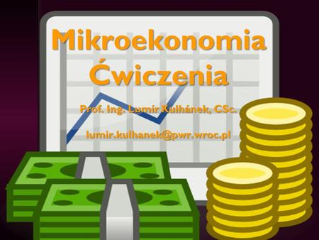 Mikroekonomia Ćwiczenia Prof. Ing. Lumír Kulhánek, CSc. lumir