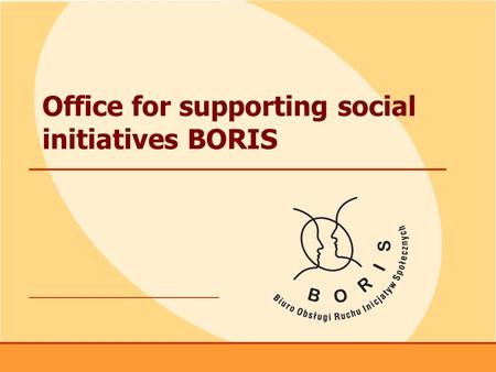 Www.boris.org.pl 1 Office for supporting social initiatives BORIS.
