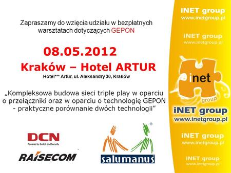 Zapraszamy do wzięcia udziału w bezpłatnych warsztatach dotyczących GEPON 08.05.2012 Kraków – Hotel ARTUR Kompleksowa budowa sieci triple play w oparciu.
