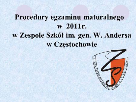 Procedury egzaminu maturalnego w 2011r. w Zespole Szkół im. gen. W. Andersa w Częstochowie.