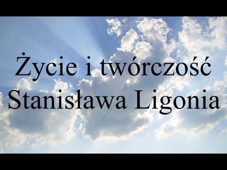 Życie i twórczość Stanisława Ligonia