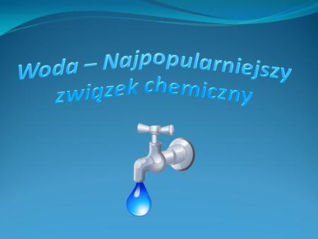 Woda – Najpopularniejszy związek chemiczny