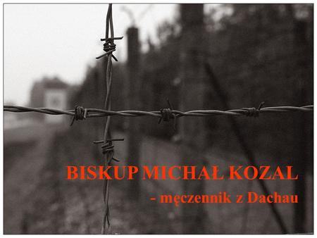 BISKUP MICHAŁ KOZAL - męczennik z Dachau.