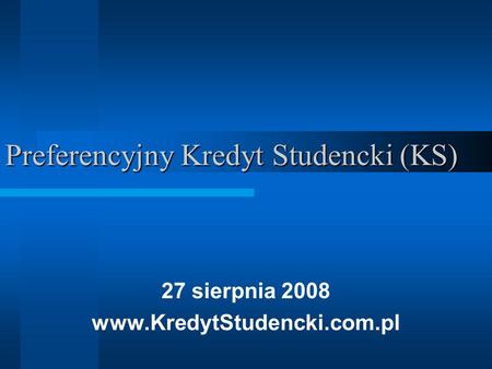 Preferencyjny Kredyt Studencki (KS) 27 sierpnia 2008 www.KredytStudencki.com.pl.