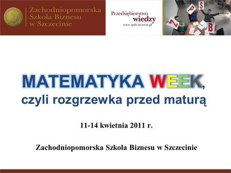 11-14 kwietnia 2011 r. Zachodniopomorska Szkoła Biznesu w Szczecinie.
