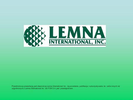 Przedmiotowa prezentacją jest własnością Lemna International Inc