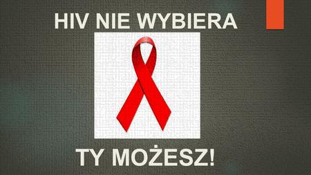 HIV NIE WYBIERA TY MOŻESZ!