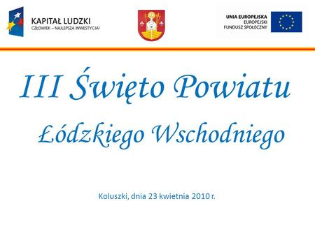 III Święto Powiatu Łódzkiego Wschodniego Koluszki, dnia 23 kwietnia 2010 r.