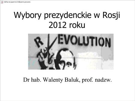 Wybory prezydenckie w Rosji 2012 roku Dr hab. Walenty Baluk, prof. nadzw.