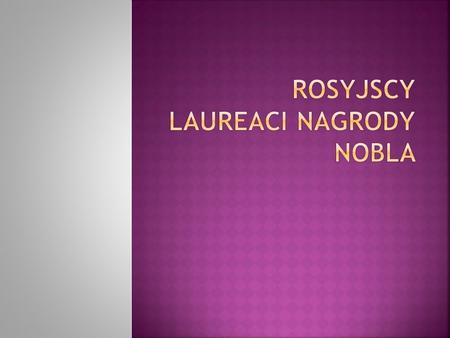 ROSYJSCY LAUREACI NAGRODY NOBLA