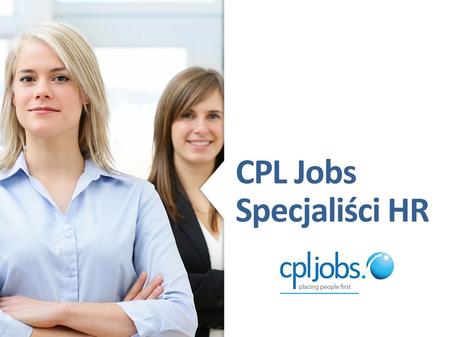 CPL Jobs Specjaliści HR. Kim jesteśmy? CPL Jobs Sp. z o.o. to część międzynarodowej grupy CPL Resources, notowanej na irlandzkiej i angielskiej giełdzie.